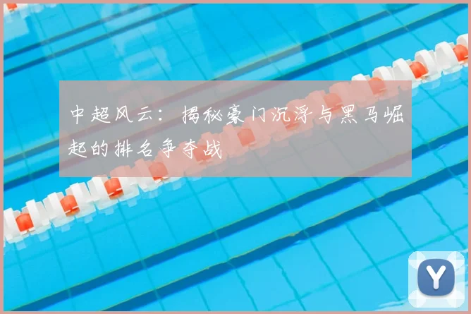 中超风云：揭秘豪门沉浮与黑马崛起的排名争夺战